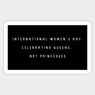 International Women's Day: celebrating queens,  not princesse. International Women’s Days Magnet